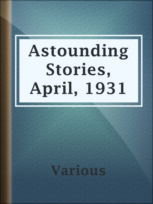 Title details for Astounding Stories,  April, 1931 by Various - Available